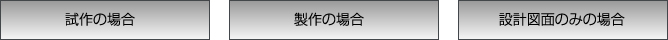 試作の場合　試作の場合　設計図面のみの場合