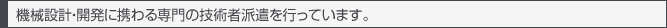 機械設計・開発に携わる専門の技術者派遣を行っています。