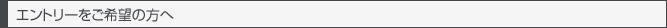エントリーをご希望の方へ